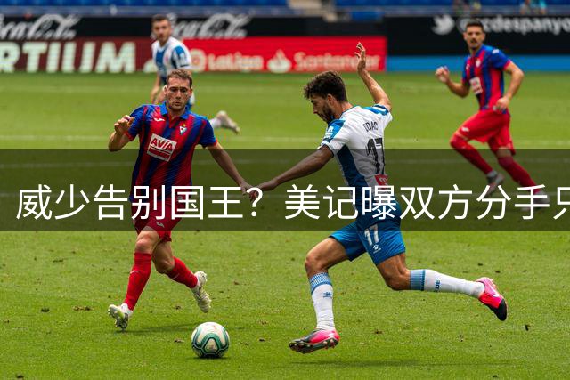 威少告别国王？美记曝双方分手只因角色定位不符